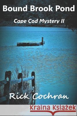 Bound Brook Pond: Cape Cod Mystery II Rick Cochran 9781070276014 Independently Published