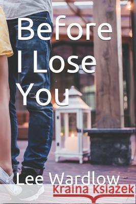 Before I Lose You Lee Wardlow 9781070279107 Independently Published