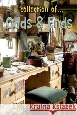 Odds and Ends: A collection of Danney Clark 9781070283364 Independently Published