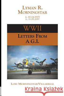 WWII Letters From a G.I. Lyman R. Morningstar Lori Villarreal 9781070302201 Independently Published