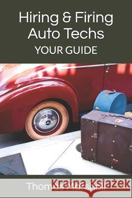Hiring & Firing Auto Techs: Your Guide Thomas Marshall 9781070306674