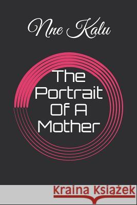 The Portrait Of A Mother Nne Kalu 9781070316253