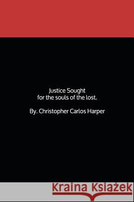 Justice sought, For the souls of the lost. Christopher Carlos Harper 9781070332437