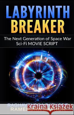 Labyrinth Breaker: The Next Generation of Space War, Sci-Fi MOVIE SCRIPT Raghavendra Rathore Ramendra Rathor 9781070345215 Independently Published