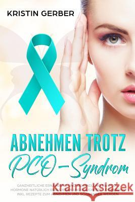 Abnehmen trotz PCO-Syndrom: Ganzheitliche Ern?hrung und Behandlung bei PCOS. Hormone nat?rlich regulieren und Bauchfett loswerden inkl Rezepte zum Kristin Gerber 9781070356662 Independently Published