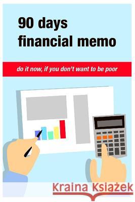 90 Days Financial Memo: Do it now, if you don't want to be poor. For 90 days Business Money Personal: size -6x9 Inches(Suitable for carrying) Panid Peachy 9781070383224 Independently Published