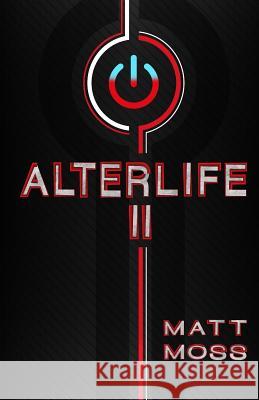 Alterlife II: A Suspenseful Technological Thriller Matt Moss 9781070385969