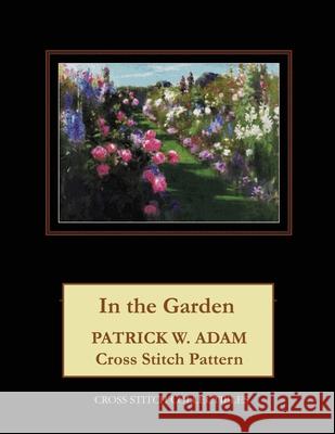 In the Garden: Patrick W. Adam Cross Stitch Pattern Kathleen George Cross Stitch Collectibles 9781070393261 Independently Published