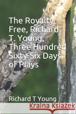 The Royalty Free, Richard T. Young, Three Hundred and Sixty-Six Days of Plays Richard T. Young 9781070417295