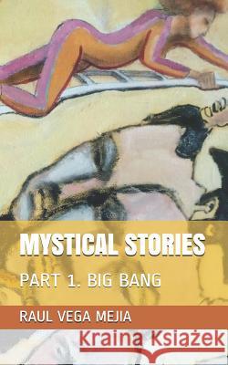 Mystical Stories: Part 1. Big Bang Raul Veg Raul Veg 9781070422862 Independently Published