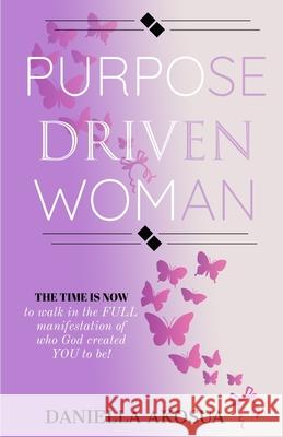 Purpose Driven Woman: The Time Is Now Daniella Akosua 9781070423616