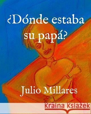 ¿Dónde estaba su papá? Millares, Julio 9781070425603