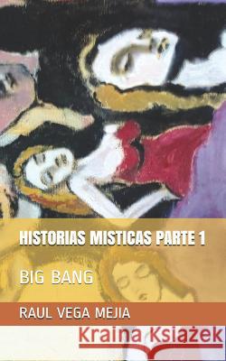 Historias Misticas Parte 1: Big Bang Raul Veg Raul Veg 9781070426310 Independently Published