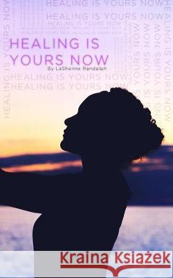 Healing is Yours Now Lashonne Randolph 9781070427836 Independently Published