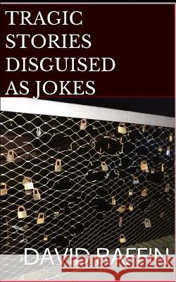 Tragic Stories Disguised as Jokes David Raffin 9781070428048 Independently Published