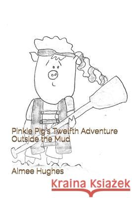 Pinkie Pig's Twelfth Adventure Outside the Mud Aimee Hughes 9781070430546 Independently Published