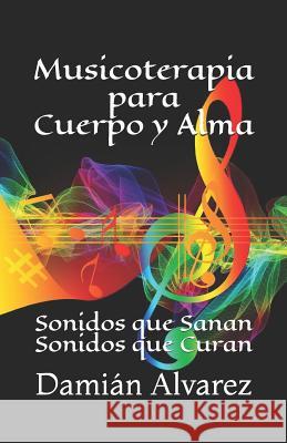 Musicoterapia para Cuerpo y Alma: Sonidos que Sanan, Sonidos que Curan Damian Alvarez 9781070433967