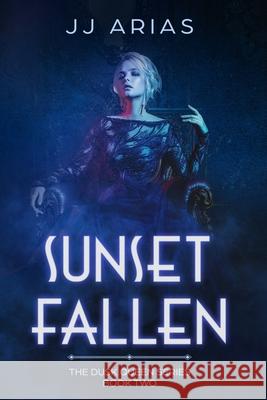 Sunset Fallen: Book Two in the Dusk Queen Series J. J. Arias 9781070434056 Independently Published