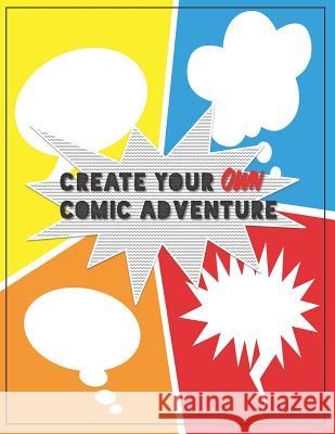 Create Your Own Comic Adventure: Write & Draw Your Own Comics Easy Comics 9781070436265 Independently Published