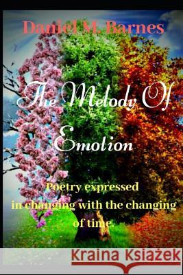 The Melody of Emotion: Poetry Expressed in Changing with the changing of time Daniel Montez Barnes 9781070438795