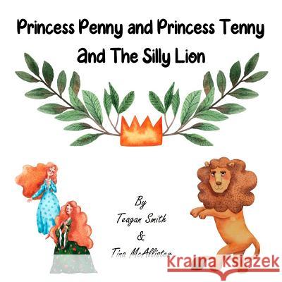 Princess Penny and Princess Tenny and The Silly Lion Tina McAllister Beyond the Pen LLC Teagan Smith 9781070448367 Independently Published