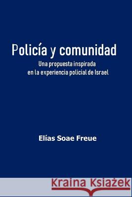 Policía y comunidad: Una propuesta inspirada en la experiencia policial de Israel Soae Freue, Elías 9781070450063 Independently Published