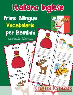 Italiano Inglese Primo Bilingue Vocabolario per Bambini: Esercizi Dizionario Italiano bambini elementari Carmela Udinesi 9781070455419