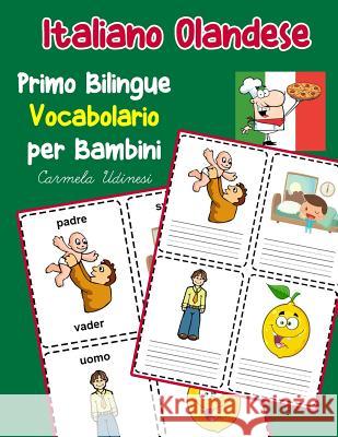 Italiano Olandese Primo Bilingue Vocabolario per Bambini: Esercizi Dizionario Italiano bambini elementari Carmela Udinesi 9781070455822