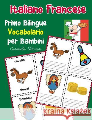 Italiano Francese Primo Bilingue Vocabolario per Bambini: Esercizi Dizionario Italiano bambini elementari Carmela Udinesi 9781070456102