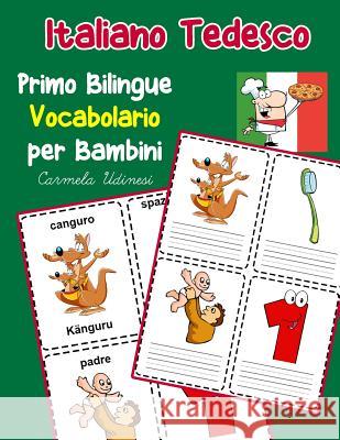 Italiano Tedesco Primo Bilingue Vocabolario per Bambini: Esercizi Dizionario Italiano bambini elementari Carmela Udinesi 9781070456478