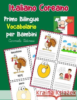 Italiano Coreano Primo Bilingue Vocabolario per Bambini: Esercizi Dizionario Italiano bambini elementari Carmela Udinesi 9781070466835
