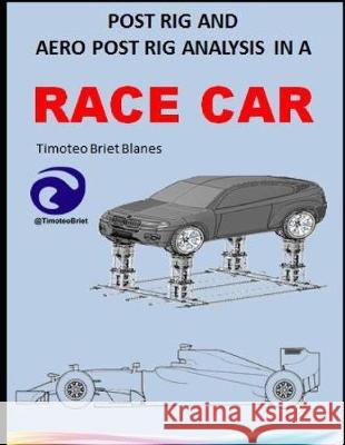 Post Rig and Aero Post Rig Analysis in a Race Car Timoteo Briet Blanes 9781070476247 Independently Published