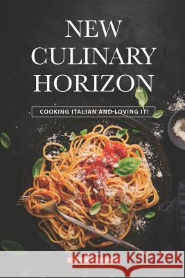 New Culinary Horizon: Cooking Italian and Loving it! Sophia Freeman 9781070480329 Independently Published