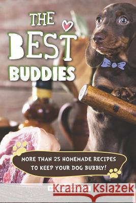 The Best Buddies: More than 25 Homemade Recipes to Keep your Dog Bubbly! Sophia Freeman 9781070480510 Independently Published