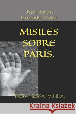 Tercera Guerra . Misiles Sobre París. José Manuel Fernández Mejías 9781070493282 Independently Published