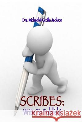 Scribes: Write To Publish! Michael &. Cecilia Jackson 9781070507170 Independently Published