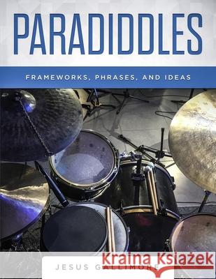 Paradiddles: Frameworks, Phrases, and Ideas Jesus Raul Gallimore, Jesus Gallimore 9781070517957 Independently Published