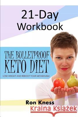 The Bulletproof Keto Diet 21-Day Workbook Ron Kness 9781070519524