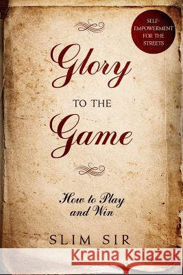 Glory To the Game: How to PLAY and WIN Slim Sir 9781070525754