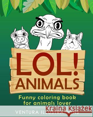 Lol Animals: Funny Coloring Book for Animals Lover.: Relaxation For Kids & Adults, Funny Animals, Funny Activity Books. Ventura Illustrations 9781070530000