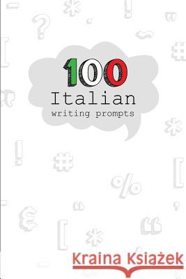 100 Italian Writing Prompts: 100 Creative Writing prompts in Italian language. A fantastic way to practice Italian! Perfect for Italian Students, T Dadamilla Design 9781070531557 Independently Published