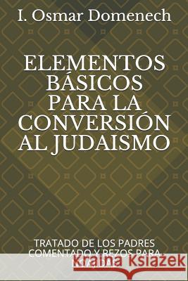 Elementos Básicos Para La Conversión Al Judaismo: Tratado de Los Padres Comentado Y Rezos Para Noajidas Domenech, I. Osmar 9781070537740 Independently Published