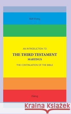 An Introduction to The Third Testament: The Continuation of The Bible Rolf Elving 9781070542003