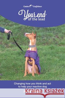 Your End of the Lead: Changing how you think and act to help your reactive dog Janet Finlay 9781070544748