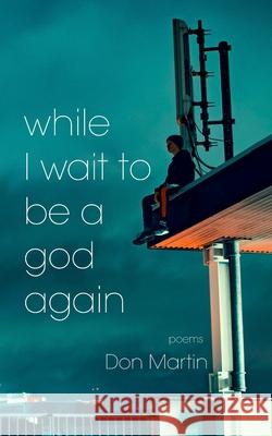 while I wait to be a god again Don Martin 9781070554532 Independently Published