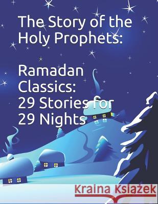 The Story of the Holy Prophets: Ramadan Classics: 29 Stories for 29 Nights Imam Kathir 9781070557472
