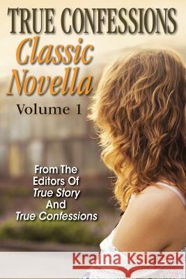 True Confessions Classic Novella Volume 1 Editors of True Story and True Confessio Editors of True Story and True Confessio 9781070567969 Independently Published