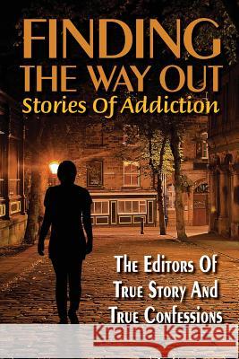 Finding The Way Out: Stories Of Addiction Editors of True Story and True Confessio Editors of True Story and True Confessio 9781070570617 Independently Published