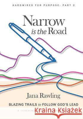 Narrow is the Road: Blazing Trails to Follow God's Lead Jana Rawling 9781070571362