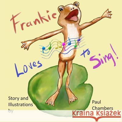 Frankie Loves to Sing! Kathy Chambers Andrea Chambers Paul Chambers 9781070573304